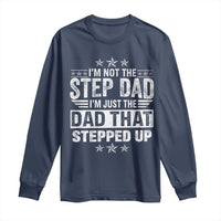 Bonus Dad Long Sleeve Shirt I Am Not The Step Dad I Am Just The Dad That Stepped Up