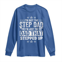 Bonus Dad Long Sleeve Shirt I Am Not The Step Dad I Am Just The Dad That Stepped Up