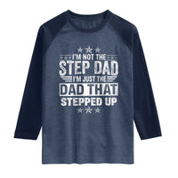Bonus Dad Raglan Shirt I Am Not The Step Dad I Am Just The Dad That Stepped Up