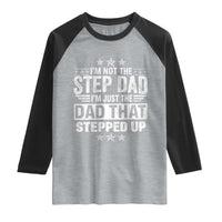 Bonus Dad Raglan Shirt I Am Not The Step Dad I Am Just The Dad That Stepped Up