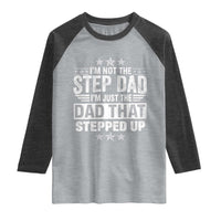 Bonus Dad Raglan Shirt I Am Not The Step Dad I Am Just The Dad That Stepped Up