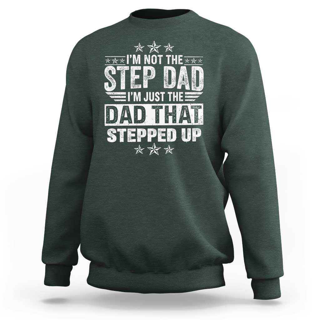 Bonus Dad Sweatshirt I Am Not The Step Dad I Am Just The Dad That Stepped Up