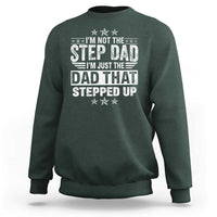 Bonus Dad Sweatshirt I Am Not The Step Dad I Am Just The Dad That Stepped Up