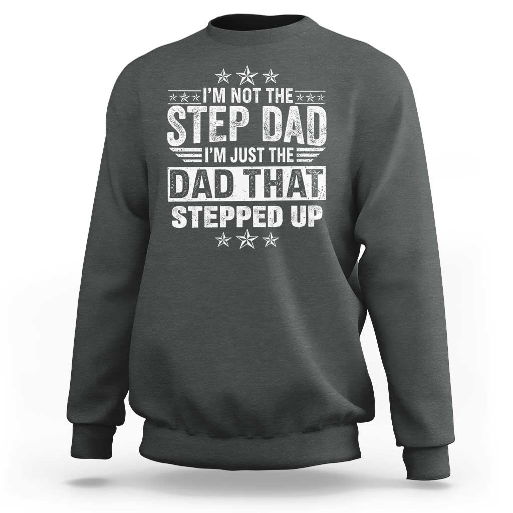 Bonus Dad Sweatshirt I Am Not The Step Dad I Am Just The Dad That Stepped Up