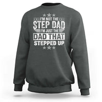 Bonus Dad Sweatshirt I Am Not The Step Dad I Am Just The Dad That Stepped Up
