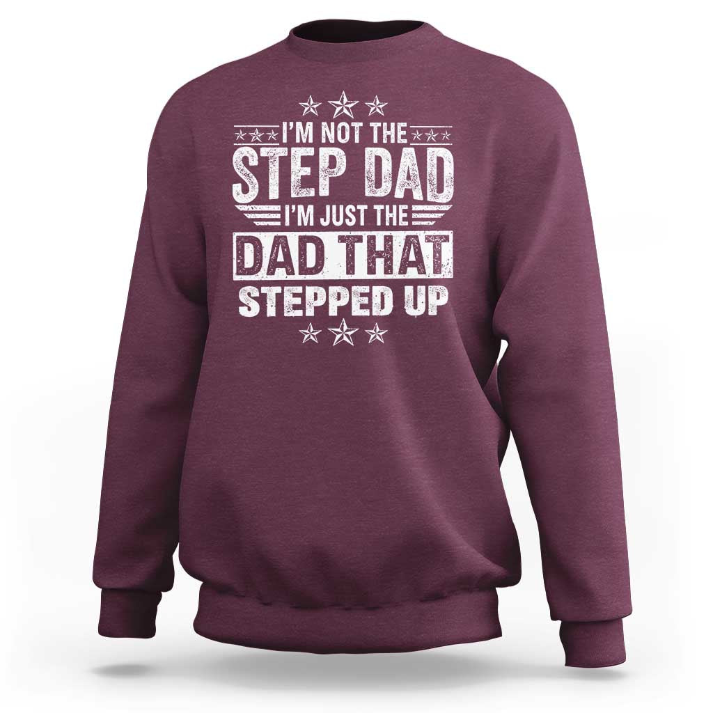 Bonus Dad Sweatshirt I Am Not The Step Dad I Am Just The Dad That Stepped Up