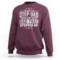 Bonus Dad Sweatshirt I Am Not The Step Dad I Am Just The Dad That Stepped Up