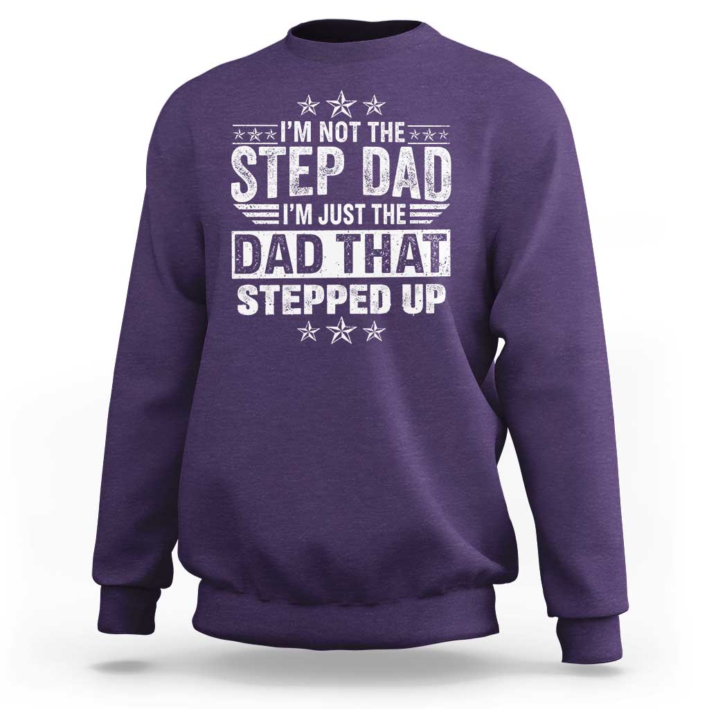 Bonus Dad Sweatshirt I Am Not The Step Dad I Am Just The Dad That Stepped Up