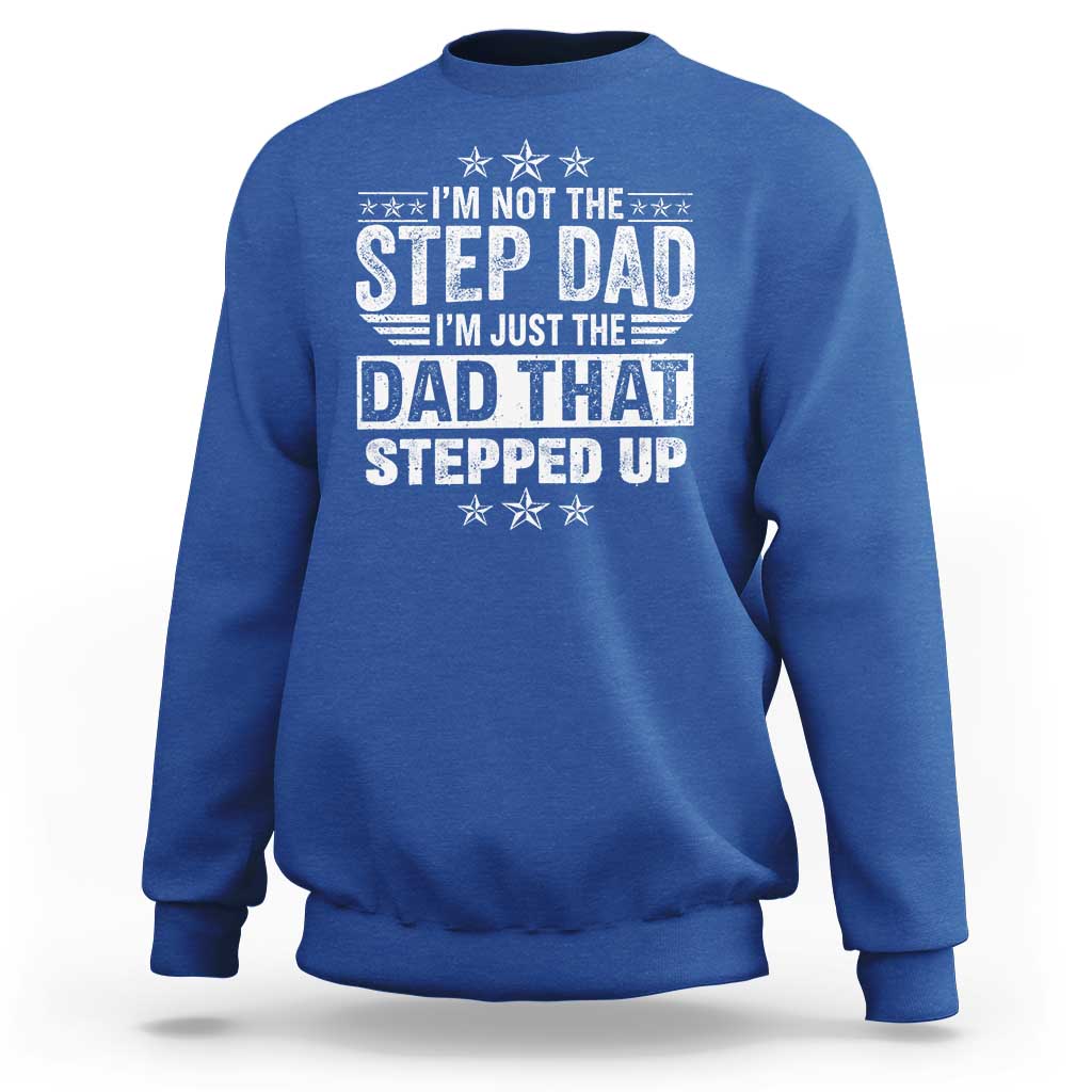 Bonus Dad Sweatshirt I Am Not The Step Dad I Am Just The Dad That Stepped Up