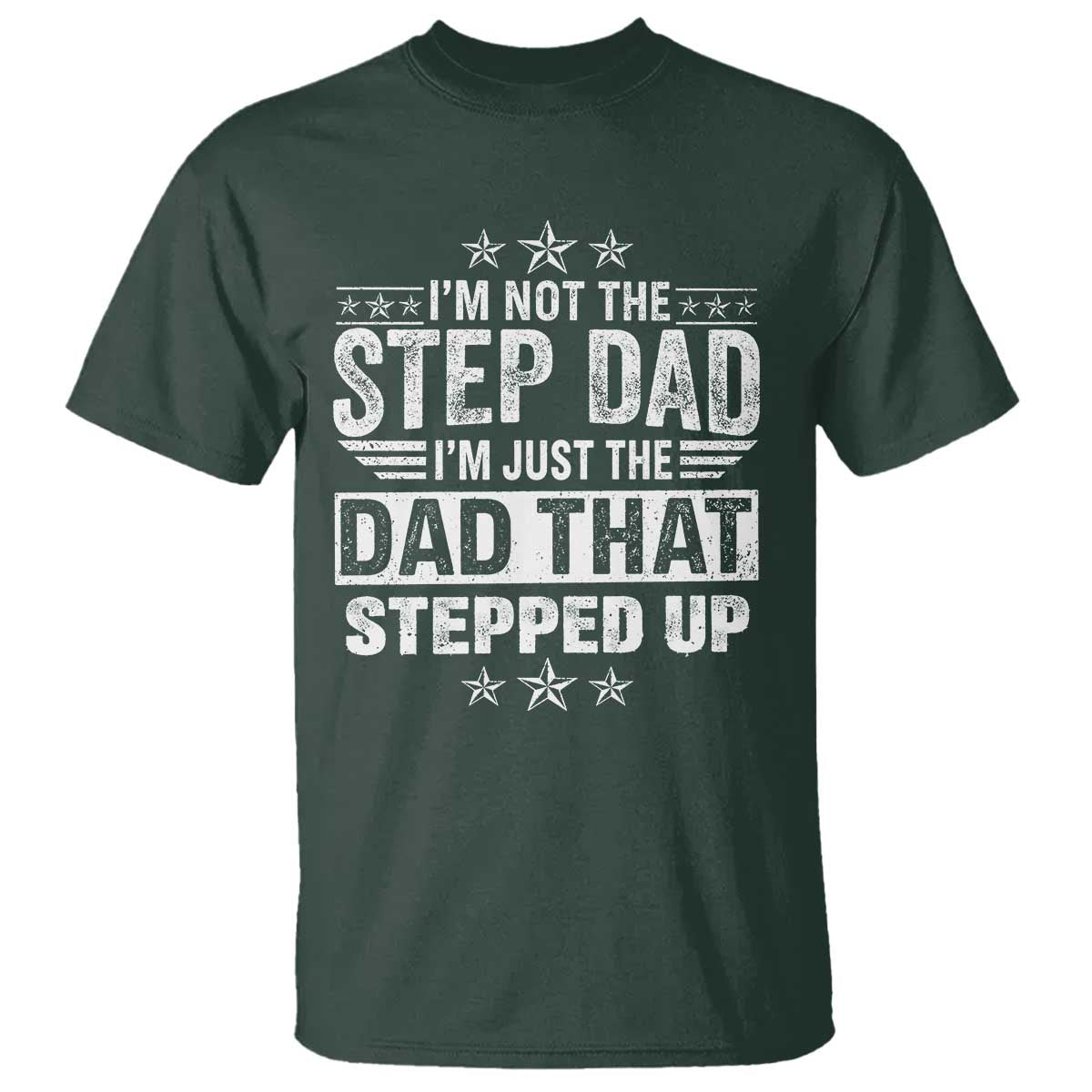 Bonus Dad T Shirt I Am Not The Step Dad I Am Just The Dad That Stepped Up