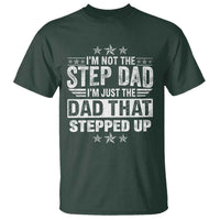 Bonus Dad T Shirt I Am Not The Step Dad I Am Just The Dad That Stepped Up