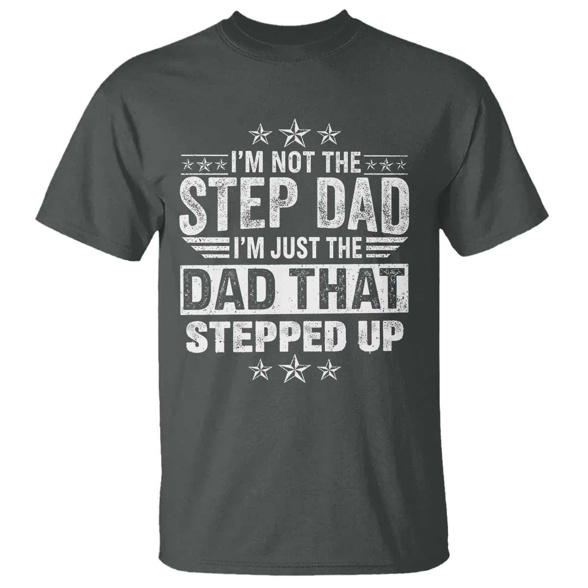 Bonus Dad T Shirt I Am Not The Step Dad I Am Just The Dad That Stepped Up