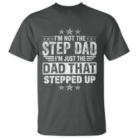 Bonus Dad T Shirt I Am Not The Step Dad I Am Just The Dad That Stepped Up