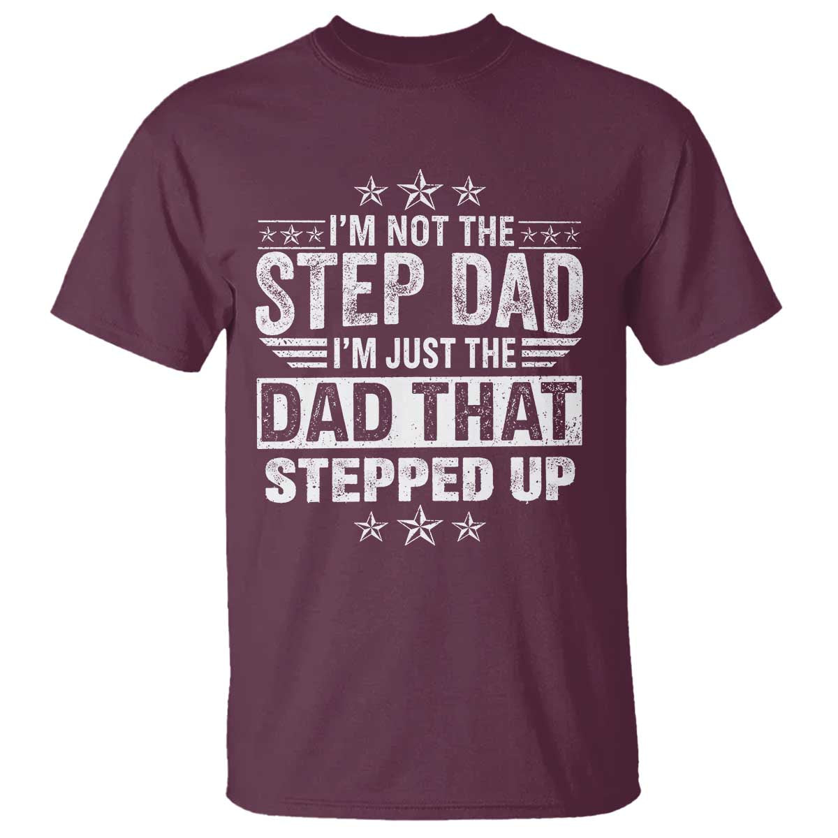 Bonus Dad T Shirt I Am Not The Step Dad I Am Just The Dad That Stepped Up