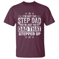Bonus Dad T Shirt I Am Not The Step Dad I Am Just The Dad That Stepped Up