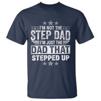 Bonus Dad T Shirt I Am Not The Step Dad I Am Just The Dad That Stepped Up