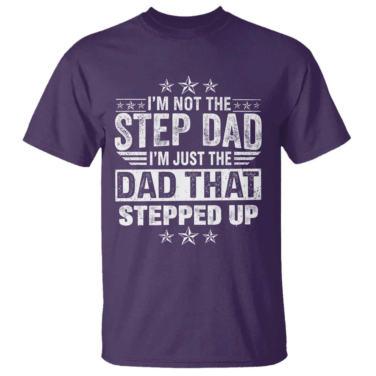 Bonus Dad T Shirt I Am Not The Step Dad I Am Just The Dad That Stepped Up