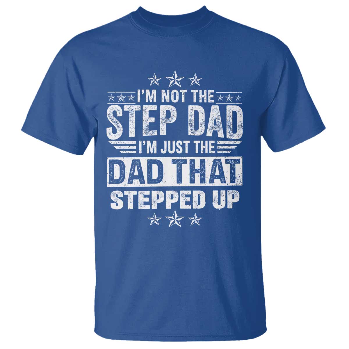 Bonus Dad T Shirt I Am Not The Step Dad I Am Just The Dad That Stepped Up