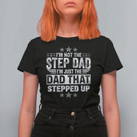 Bonus Dad T Shirt For Women I Am Not The Step Dad I Am Just The Dad That Stepped Up