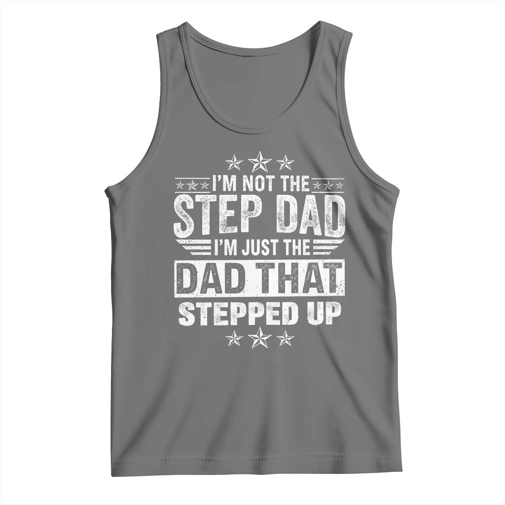Bonus Dad Tank Top I Am Not The Step Dad I Am Just The Dad That Stepped Up