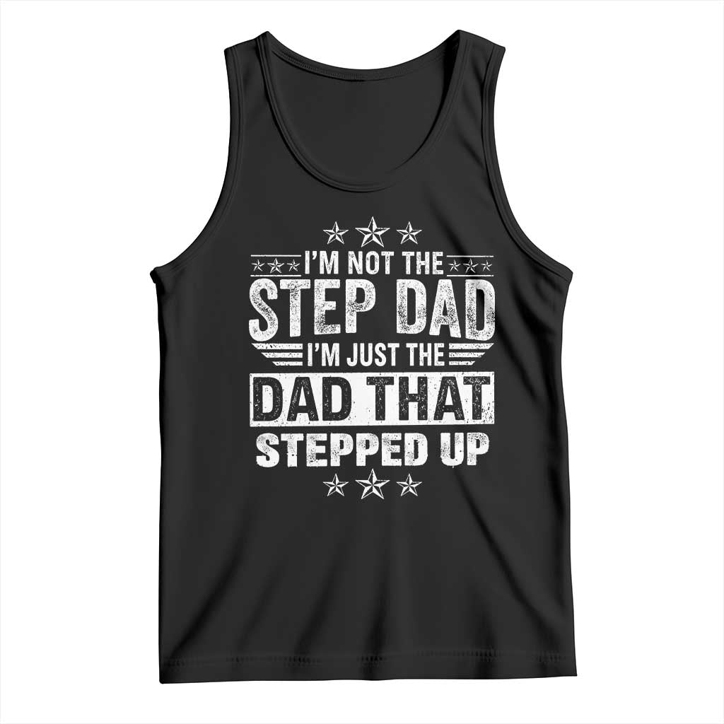 Bonus Dad Tank Top I Am Not The Step Dad I Am Just The Dad That Stepped Up