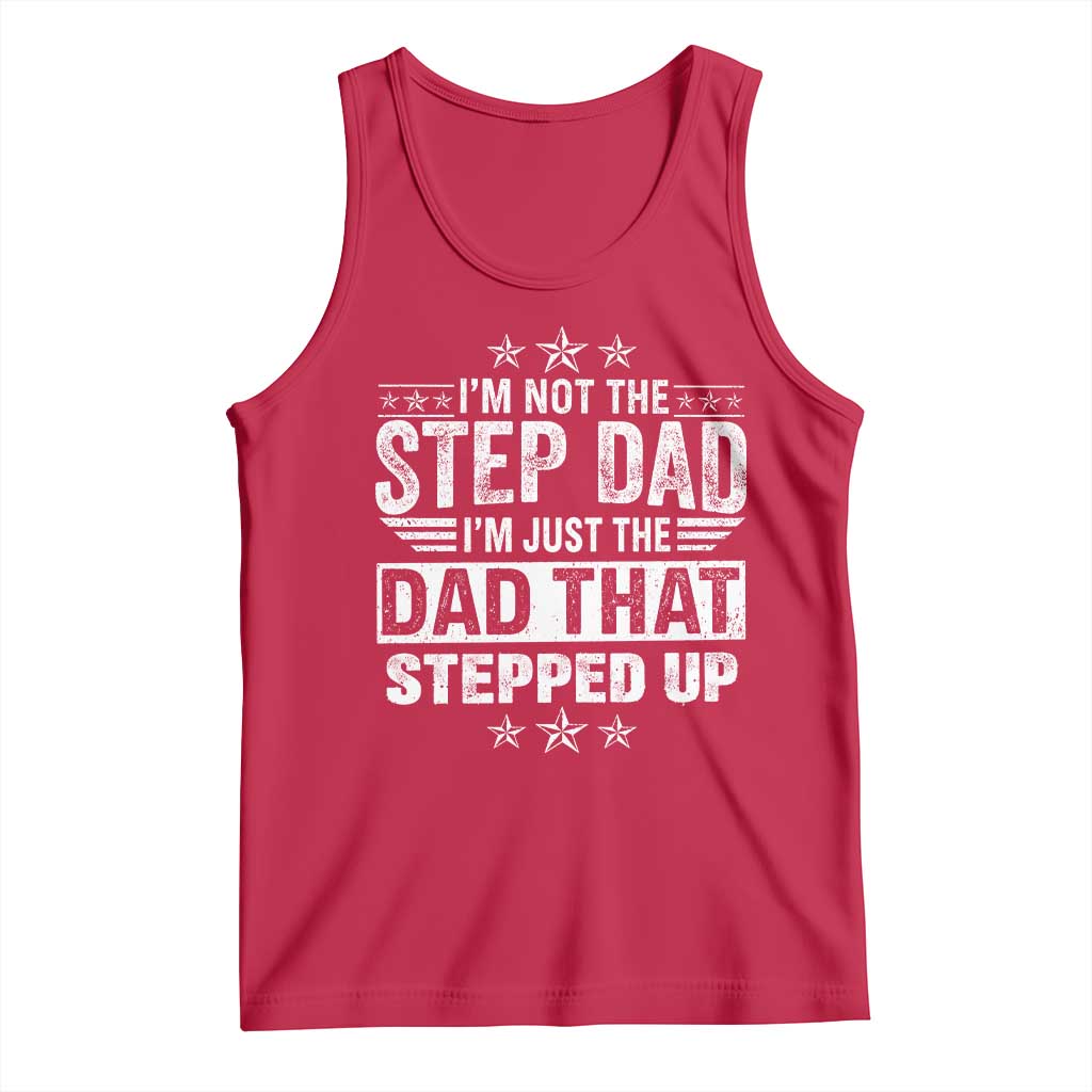 Bonus Dad Tank Top I Am Not The Step Dad I Am Just The Dad That Stepped Up