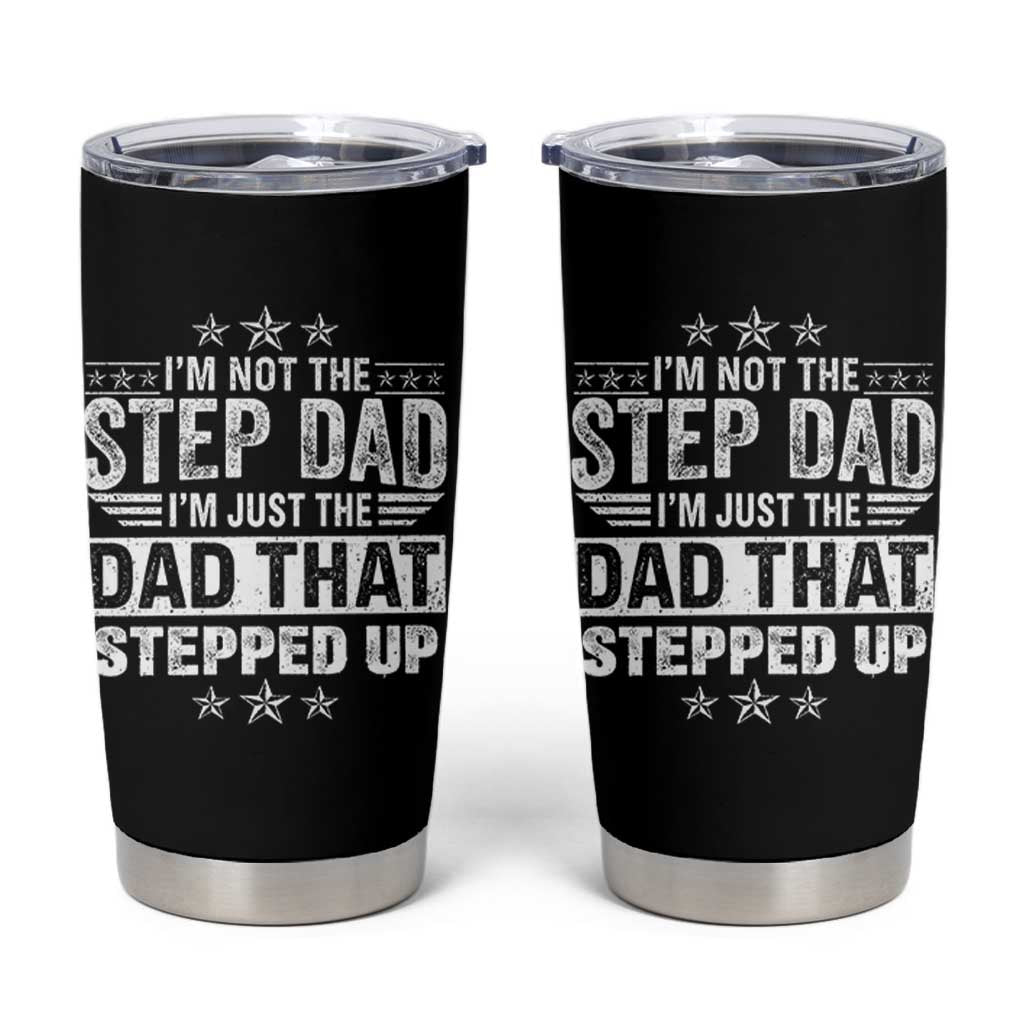 Bonus Dad Tumbler Cup I Am Not The Step Dad I Am Just The Dad That Stepped Up