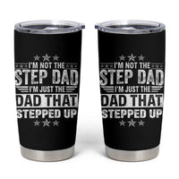 Bonus Dad Tumbler Cup I Am Not The Step Dad I Am Just The Dad That Stepped Up