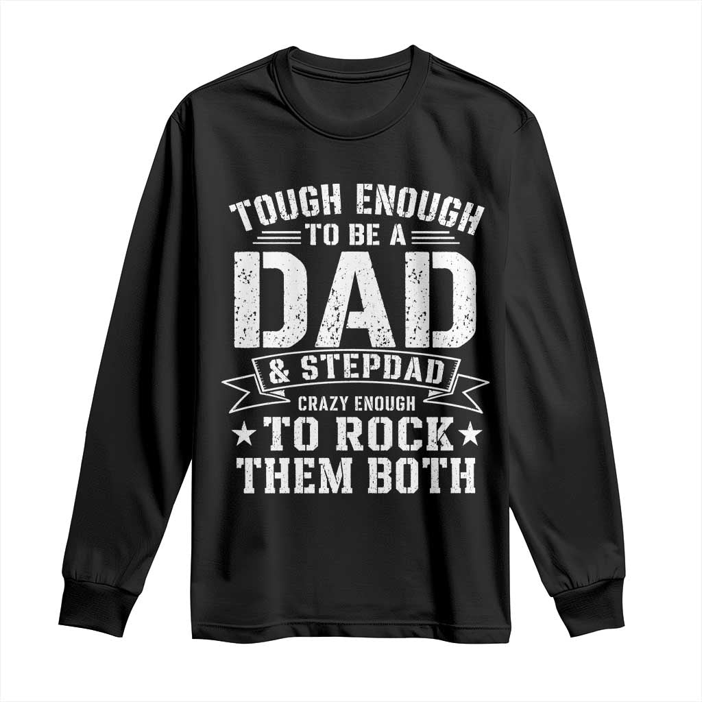 Bonus Dad Long Sleeve Shirt Tough Enough To Be A Dad And Stepdad Crazy Enough To Rock Them Both