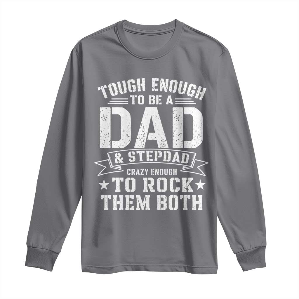 Bonus Dad Long Sleeve Shirt Tough Enough To Be A Dad And Stepdad Crazy Enough To Rock Them Both