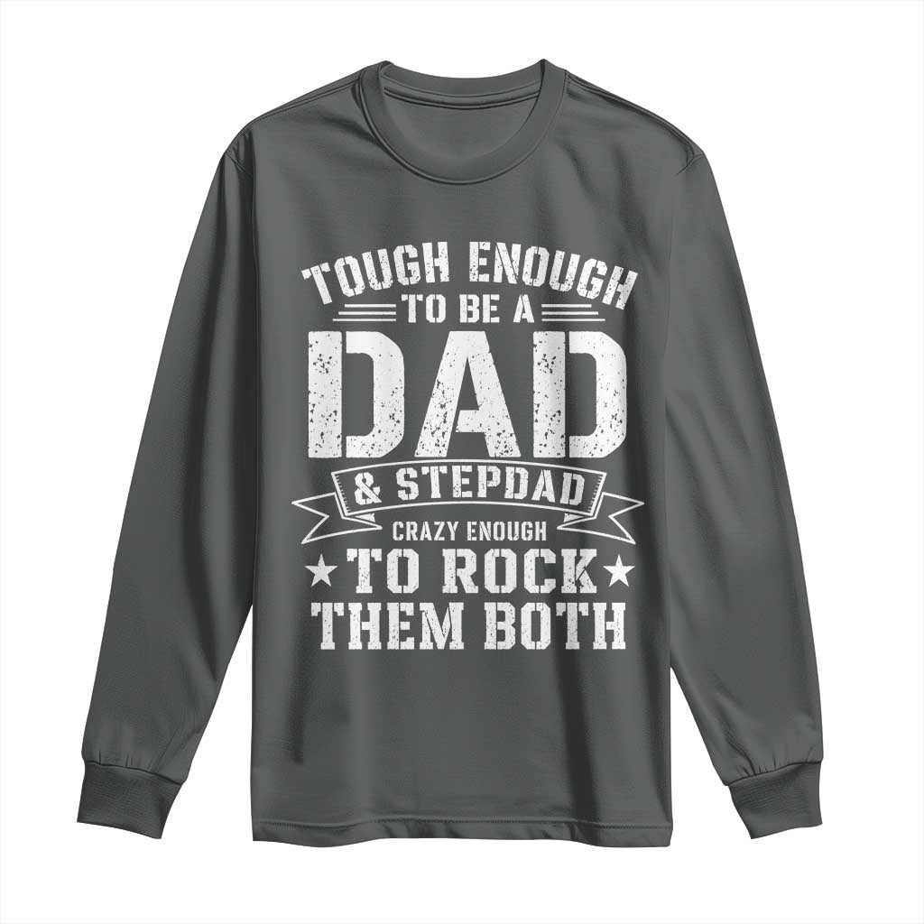 Bonus Dad Long Sleeve Shirt Tough Enough To Be A Dad And Stepdad Crazy Enough To Rock Them Both