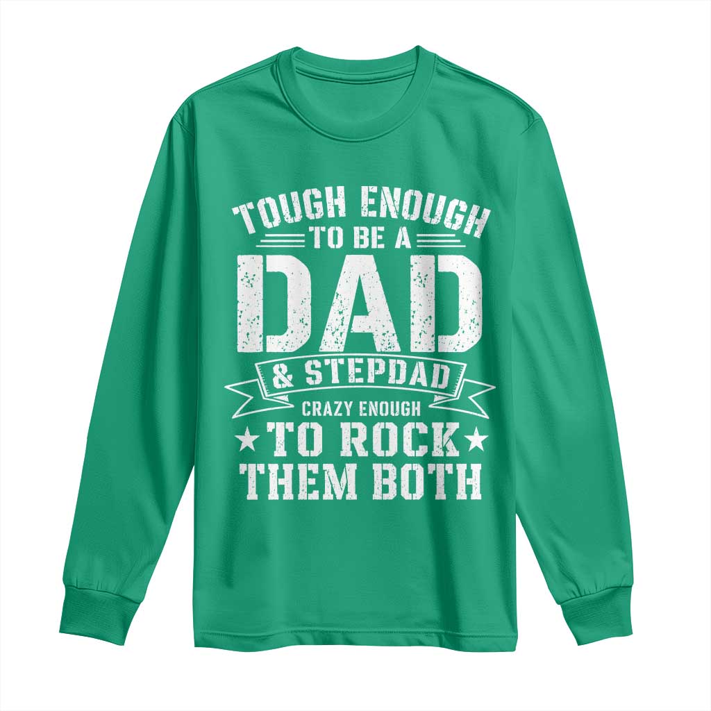 Bonus Dad Long Sleeve Shirt Tough Enough To Be A Dad And Stepdad Crazy Enough To Rock Them Both