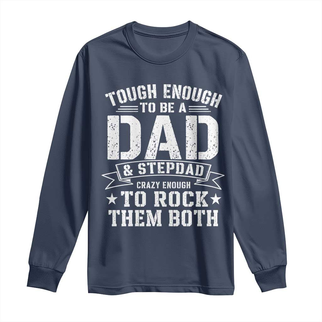 Bonus Dad Long Sleeve Shirt Tough Enough To Be A Dad And Stepdad Crazy Enough To Rock Them Both