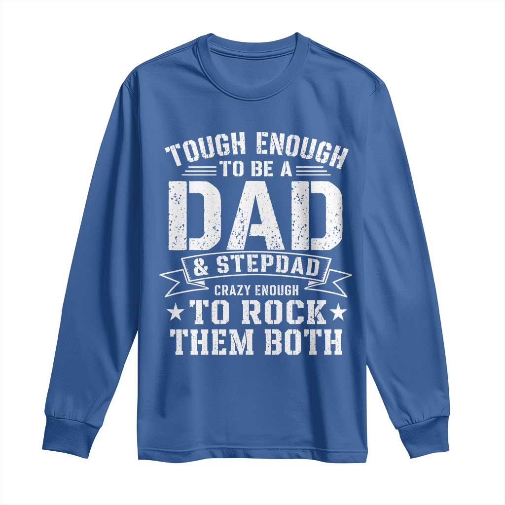 Bonus Dad Long Sleeve Shirt Tough Enough To Be A Dad And Stepdad Crazy Enough To Rock Them Both
