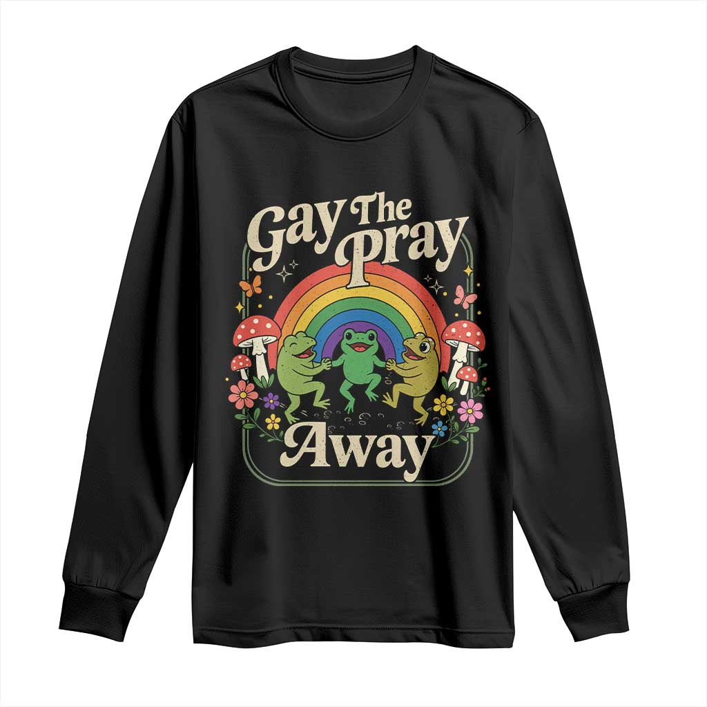 Gay The Pray Away Queer Frog LGBTQ Long Sleeve Shirt
