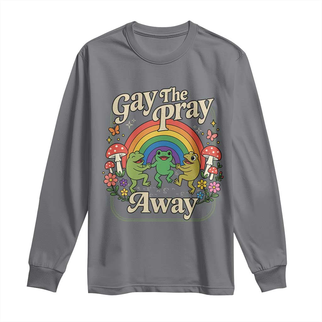 Gay The Pray Away Queer Frog LGBTQ Long Sleeve Shirt