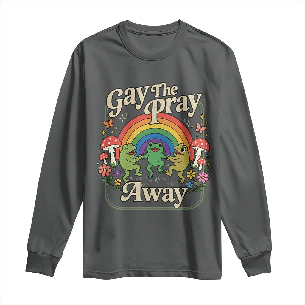 Gay The Pray Away Queer Frog LGBTQ Long Sleeve Shirt