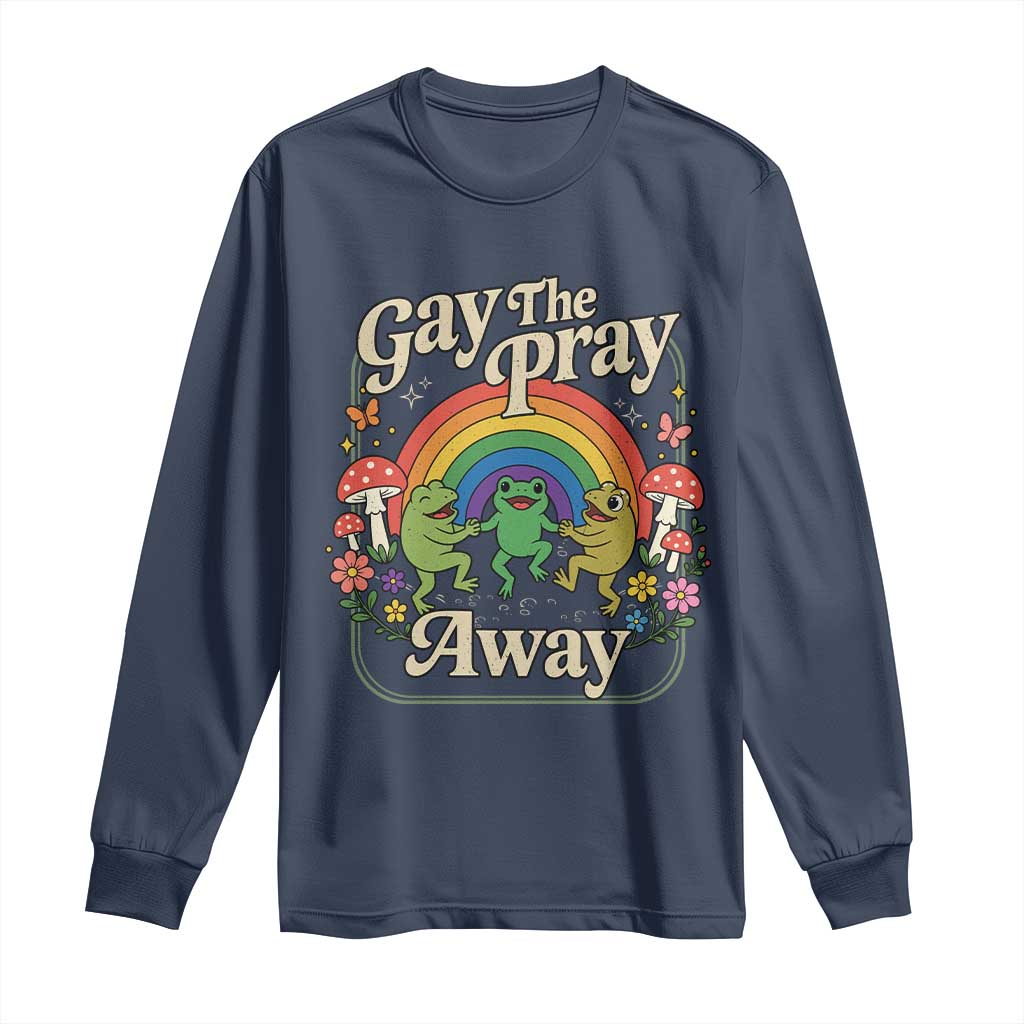 Gay The Pray Away Queer Frog LGBTQ Long Sleeve Shirt