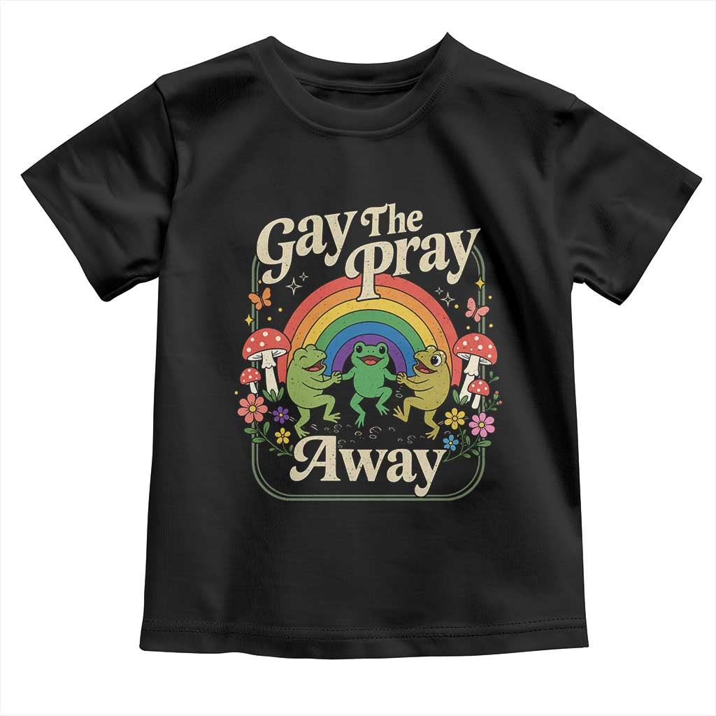 Gay The Pray Away Queer Frog LGBTQ Toddler T Shirt