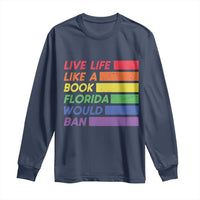 Live Life Like A Book Florida Would Ban LGBTQ Ally Pride Long Sleeve Shirt