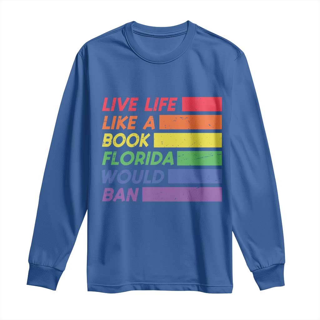 Live Life Like A Book Florida Would Ban LGBTQ Ally Pride Long Sleeve Shirt