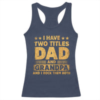 I Have Two Titles Dad And Grandpa I Rock Them Both Racerback Tank Top Vintage Father's Day Gift