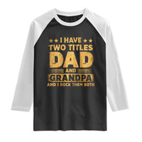 I Have Two Titles Dad And Grandpa I Rock Them Both Raglan Shirt Vintage Father's Day Gift