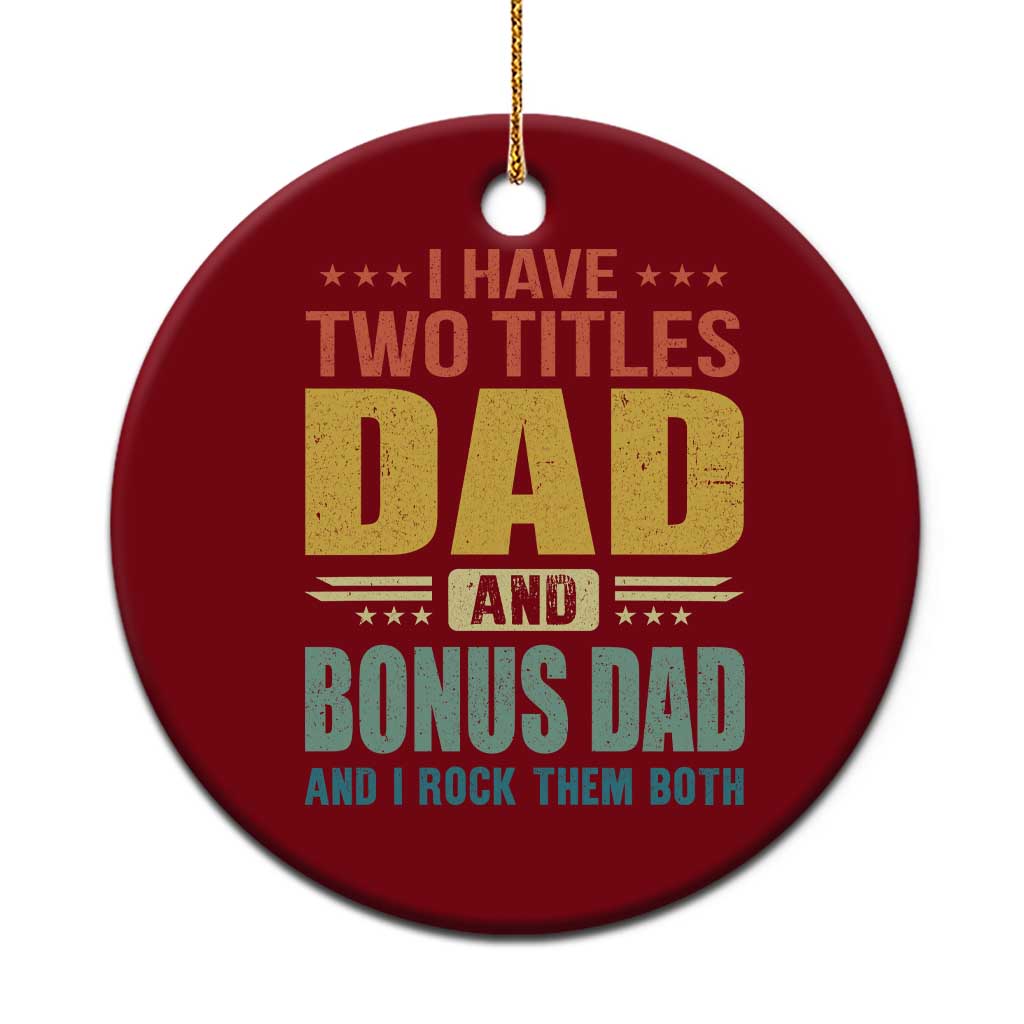 I Have Two Titles Dad And Bonus Dad I Rock Them Both Ceramic Ornament Father's Day Gift