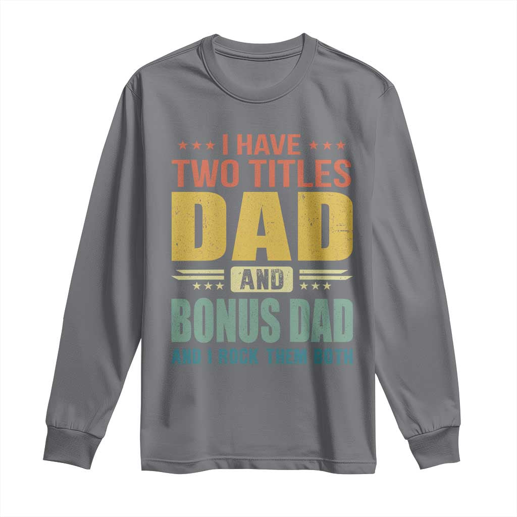 I Have Two Titles Dad And Bonus Dad I Rock Them Both Long Sleeve Shirt Father's Day Gift