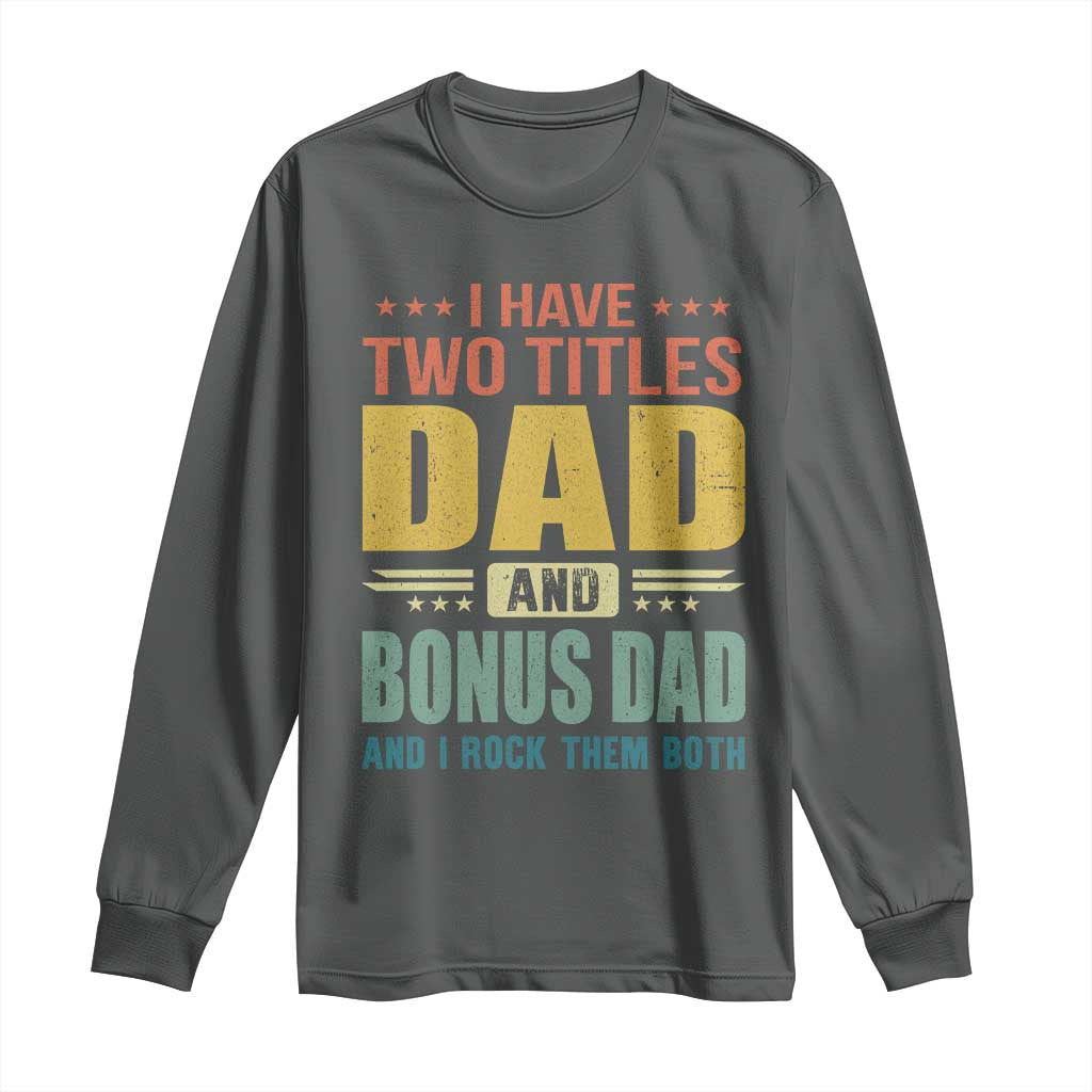 I Have Two Titles Dad And Bonus Dad I Rock Them Both Long Sleeve Shirt Father's Day Gift