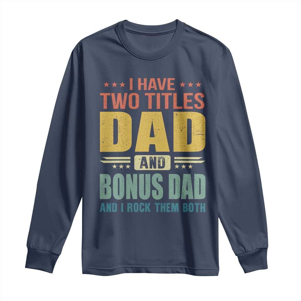 I Have Two Titles Dad And Bonus Dad I Rock Them Both Long Sleeve Shirt Father's Day Gift
