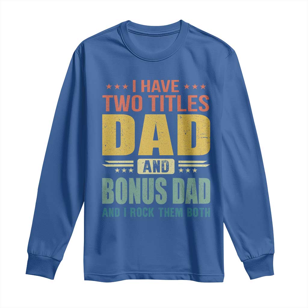 I Have Two Titles Dad And Bonus Dad I Rock Them Both Long Sleeve Shirt Father's Day Gift