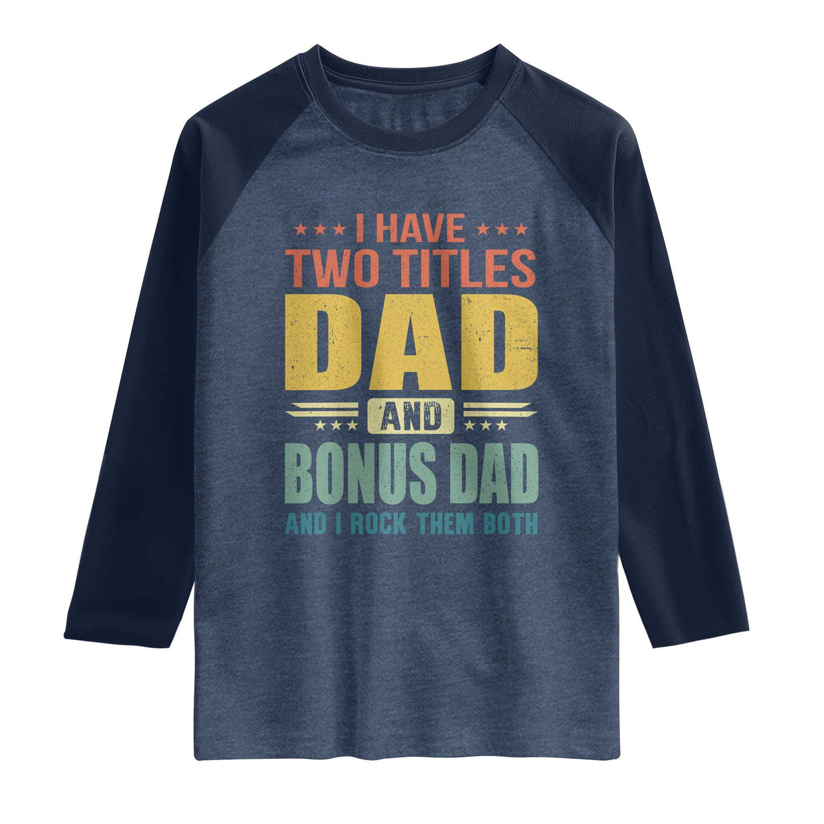 I Have Two Titles Dad And Bonus Dad I Rock Them Both Raglan Shirt Father's Day Gift