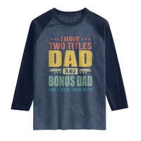 I Have Two Titles Dad And Bonus Dad I Rock Them Both Raglan Shirt Father's Day Gift